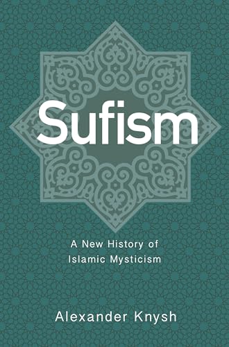 Sufism: A New History of Islamic Mysticism von Princeton University Press