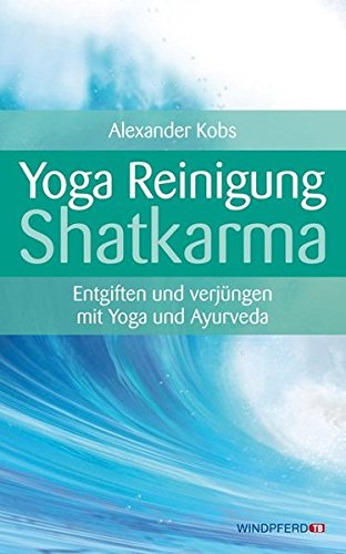 Yoga-Reinigung Shatkarma: Entgiften und verjüngen mit Yoga und Ayurveda