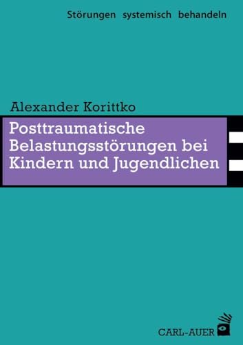 Posttraumatische Belastungsstörungen bei Kindern und Jugendlichen (Störungen systemisch behandeln) von Auer-System-Verlag, Carl