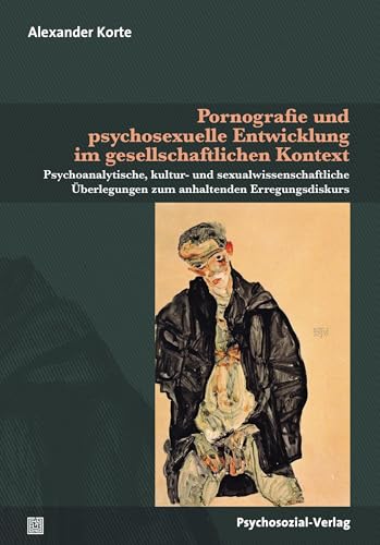 Pornografie und psychosexuelle Entwicklung im gesellschaftlichen Kontext: Psychoanalytische, kultur- und sexualwissenschaftliche Überlegungen zum ... (Beiträge zur Sexualforschung)