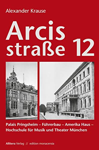 Arcisstraße 12: Palais Pringsheim ¿ Führerbau ¿ Amerika Haus ¿ Hochschule für Musik und Theater München (6. Auflage) von Allitera Verlag