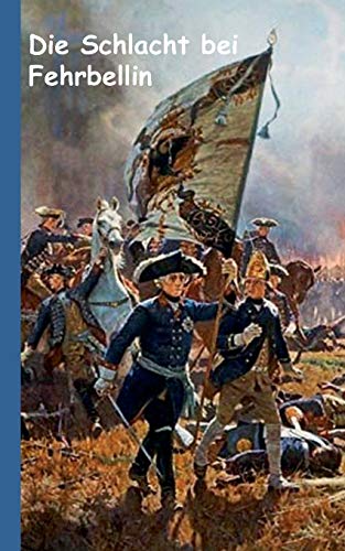 Die Schlacht bei Fehrbellin: Historienroman aus der Zeit Friedrich Wilhelms ‚der Große Kurfürst‘ und seinen Kämpfen gegen die Schweden