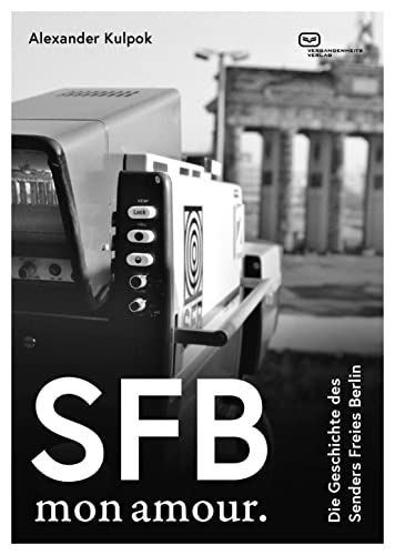 SFB. Mon amour.: Die Geschichte des Senders Freies Berlin 1954–2003