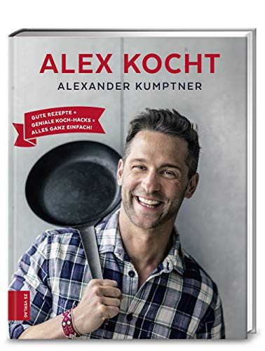 Alex kocht: Gute Rezepte + geniale Koch-Hacks = alles ganz einfach! von ZS Verlag GmbH