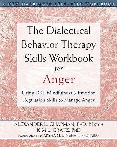 The Dialectical Behavior Therapy Skills Workbook for Anger: Using DBT Mindfulness and Emotion Regulation Skills to Manage Anger (New Harbinger Self-help Workbooks)