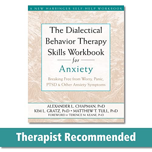 The Dialectical Behaviour Therapy Skills Workbook for Anxiety: Breaking Free from Worry, Panic, PTSD, and Other Anxiety Symptoms (A New Harbinger Self-Help Workbook)