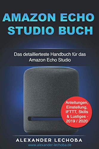Amazon Echo Studio Buch: Das detaillierteste Handbuch für das Amazon Echo Studio | Anleitungen, Einstellung, IFTTT, Skills & Lustiges - 2020