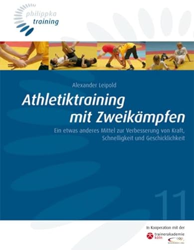 Athletiktraining in Zweikämpfen: Ein etwas anderes Mittel zur Verbesserung von Kraft, Schnelligkeit und Geschicklichkeit (Philippka-Training)