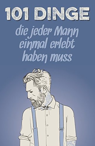 101 Dinge, die jeder Mann einmal erlebt haben muss: Das besondere Geschenk für Männer von Selbstimpuls Verlag