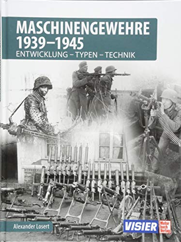 Maschinengewehre 1939 - 1945: Entwicklung - Typen - Technik