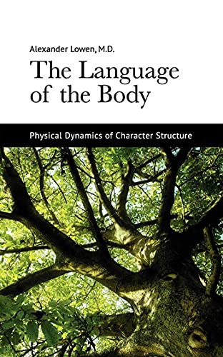 The Language of the Body: Physical Dynamics of Character Structure The Language of the Body: Physical Dynamics of Character Structure