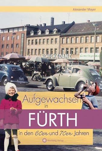 Aufgewachsen in Fürth in den 60er und 70er Jahren: Kindheit und Jugend von Wartberg Verlag