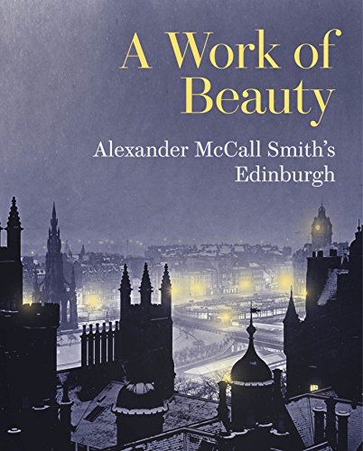 A Work of Beauty: Alexander McCall Smith's Edinburgh A Work of Beauty: Alexander McCall Smith's Edinburgh