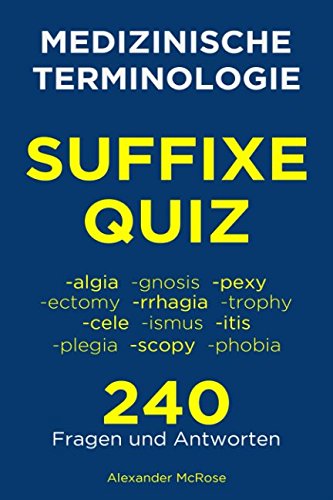 Medizinische Terminologie Suffixe Quiz: Überprüfen Sie Ihr Wissen über Medizinische Terminologie Suffixe mit diesen 240 Fragen! von Independently published