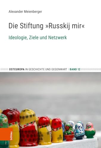 Die Stiftung „Russkij mir“: Ideologie, Ziele und Netzwerk (Osteuropa in Geschichte und Gegenwart) von Böhlau Verlag Köln