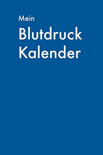 Mein Blutdruck Kalender: Notizbuch zum Eintragen von Blutdruckmesswerten mit Blutdrucktabellen für Langzeitmessungen | Blutdruck Tagebuch | Blutdruck ... | Blutdruckpass zur Vorlage bei Ihrem Arzt