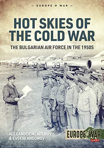 Hot Skies of the Cold War: The Bulgarian Air Force in the 1950s (Europe at War, Band 2)