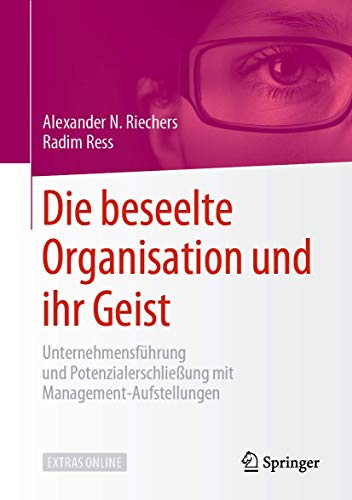 Die beseelte Organisation und ihr Geist: Unternehmensführung und Potenzialerschließung mit Management-Aufstellungen