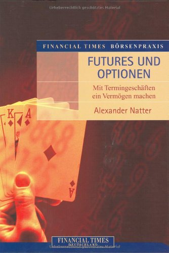 Financial Times Börsenpraxis: Futures und Optionen . Mit Termingeschäften ein Vermögen machen (FT Börsenpraxis)