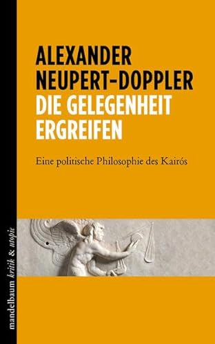 Die Gelegenheit ergreifen: Eine politische Philosophie des Kairós (kritik & utopie)