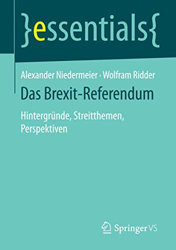 Das Brexit-Referendum: Hintergründe, Streitthemen, Perspektiven (essentials) von Springer VS