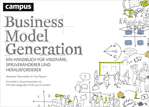 Business Model Generation: Ein Handbuch für Visionäre, Spielveränderer und Herausforderer