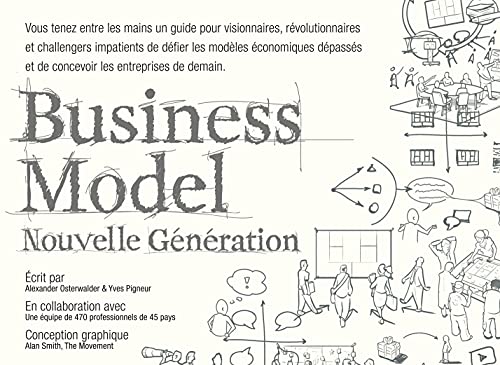 Business model nouvelle génération: Un guide pour visionnaires, révolutionnaires et challengers Business model nouvelle génération: Un guide pour visionnaires, révolutionnaires et challengers