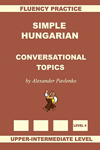 Simple Hungarian, Conversational Topics, Upper-Intermediate Level von CREATESPACE
