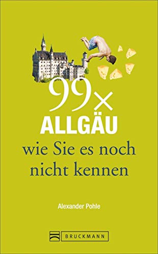 Bruckmann Reiseführer: 99 x Allgäu wie Sie es noch nicht kennen. 99x Kultur, Natur, Essen und Hotspots abseits der bekannten Highlights.