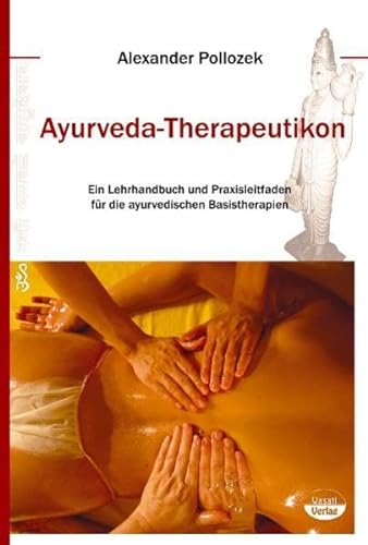 Ayurveda-Therapeutikon: Ein Lehrhandbuch und Praxisleitfaden für die ayurvedischen physikalischen Basistherapien