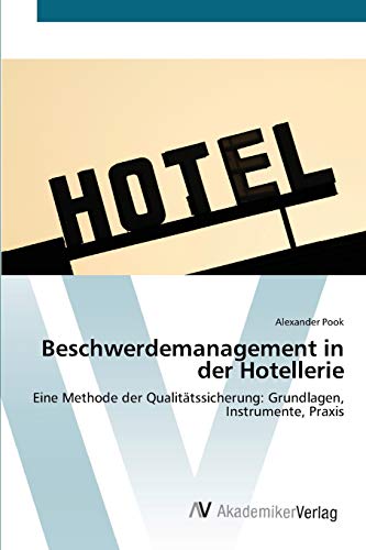Beschwerdemanagement in der Hotellerie: Eine Methode der Qualitätssicherung: Grundlagen, Instrumente, Praxis von AV Akademikerverlag