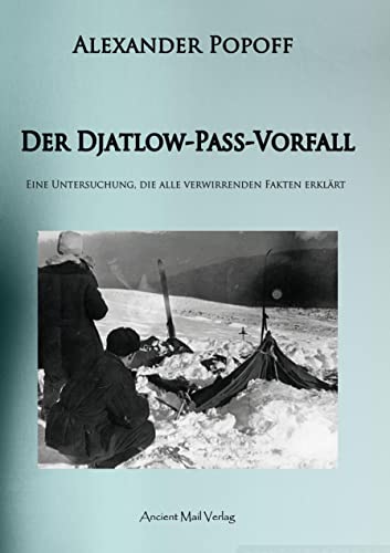 Der Djatlow-Pass-Vorfall: Eine Untersuchung, die alle verwirrenden Fakten erklärt von Ancient Mail Verlag