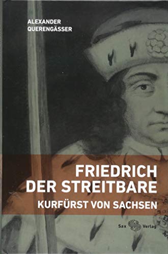 Friedrich der Streitbare: Kurfürst von Sachsen von Sax Verlag