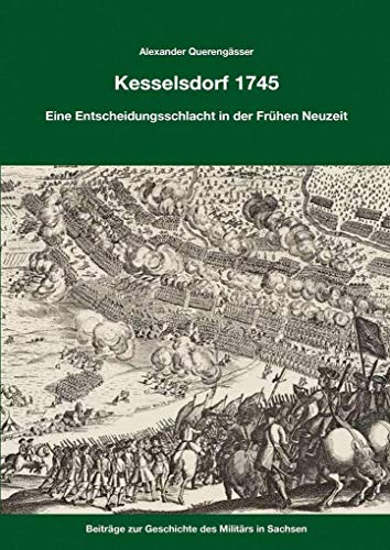 Kesselsdorf 1745: Eine Entscheidungsschlacht in der Frühen Neuzeit von Zeughaus Verlag GmbH