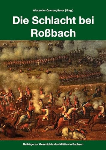 Die Schlacht bei Roßbach: Beiträge zur Geschichte des Militärs in Sachsen von Zeughaus Verlag GmbH
