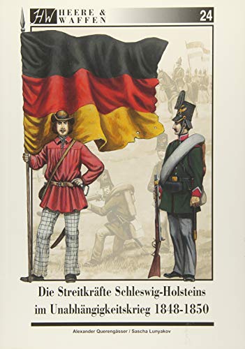 Die Streitkräfte Schleswig-Holsteins im Unabhängigkeitskrieg 1848-1850 (Heere & Waffen)