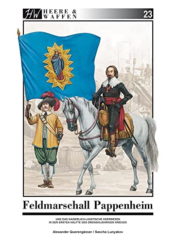 Feldmarschall Pappenheim: und das kaiserlich-ligistische Heerwesen in der ersten Hälfte des Dreißigjährigen Krieges (Heere & Waffen)