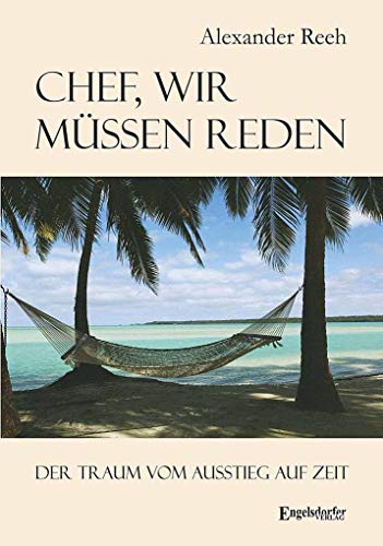 Chef, wir müssen reden. Der Traum vom Ausstieg auf Zeit: Inspirierende Geschichten von Menschen, die das Abenteuer einer Auszeit wagten. Mit vielen Informationen und praktischen Tipps von Engelsdorfer Verlag