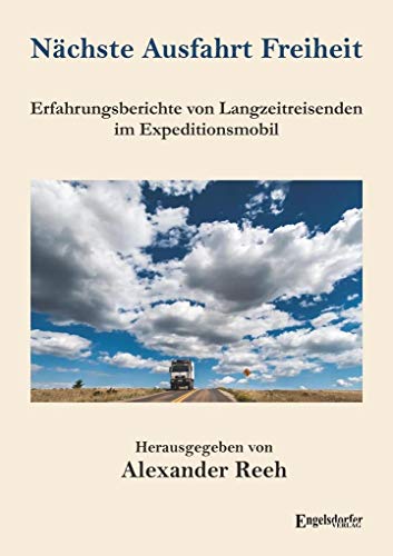 Nächste Ausfahrt Freiheit: Erfahrungsberichte von Langzeitreisenden im Expeditionsmobil von Engelsdorfer Verlag
