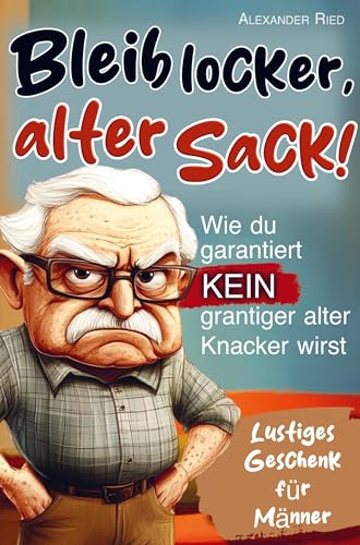 Bleib locker, alter Sack! Wie du garantiert kein grantiger alter Knacker wirst: Der humorvolle Mitmach-Guide für Männer mit spaßigen Rätseln, witzigen von Bookmundo