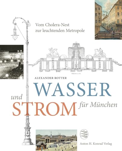 Wasser und Strom für München: Vom Cholera-Nest zur leuchtenden Metropole von Konrad Anton