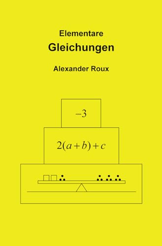 Elementare Gleichungen: Mit einer Einführung in das Rechnen mit negativen Zahlen und Buchstaben Elementare Gleichungen: Mit einer Einführung in das Rechnen mit negativen Zahlen und Buchstaben