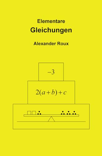 Elementare Gleichungen: Mit einer Einführung in das Rechnen mit negativen Zahlen und Buchstaben