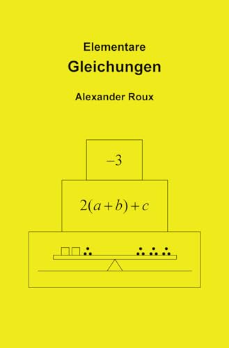 Elementare Gleichungen: Mit einer Einführung in das Rechnen mit negativen Zahlen und Buchstaben von CreateSpace Independent Publishing Platform