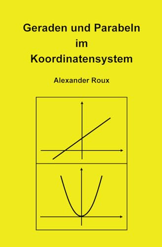 Geraden und Parabeln im Koordinatensystem: Erste Schritte in der analytischen Geometrie von CreateSpace Independent Publishing Platform