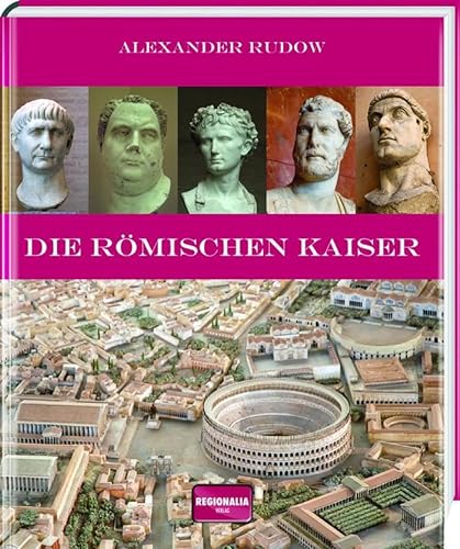Die römischen Kaiser: Von Augustus bis Justinian von Regionalia Verlag