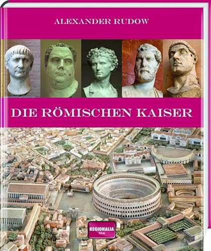 Die römischen Kaiser: Von Augustus bis Justinian