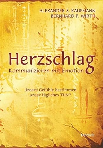HERZSCHLAG - Kommunizieren mit Emotion!: Unsere Gefühle bestimmen unser tägliches TUN® von Engelsdorfer Verlag