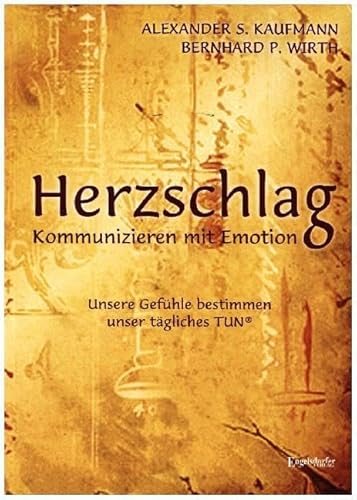 HERZSCHLAG – Kommunizieren mit Emotion!: Unsere Gefühle bestimmen unser tägliches TUN von Engelsdorfer Verlag