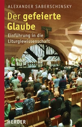 Der gefeierte Glaube: Einführung in die Liturgiewissenschaft von VERLAG HERDER GMBH